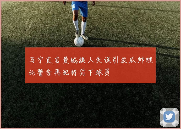 马宁直言曼城换人失误引发瓜帅理论警告再犯将罚下球员